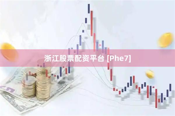浙江股票配资平台 [Phe7]